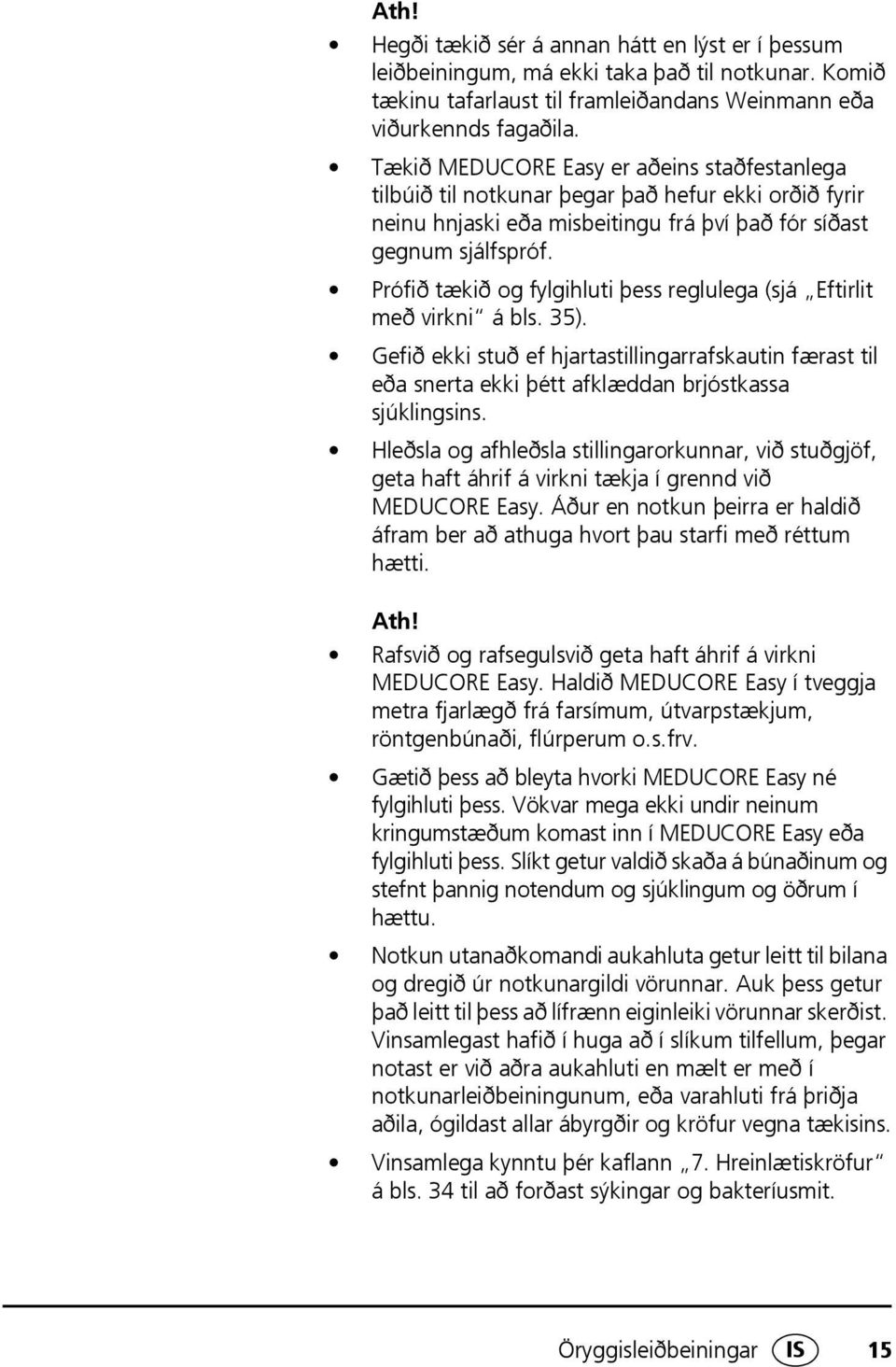 Prófið tækið og fylgihluti þess reglulega (sjá Eftirlit með virkni á bls. 35). Gefið ekki stuð ef hjartastillingarrafskautin færast til eða snerta ekki þétt afklæddan brjóstkassa sjúklingsins.