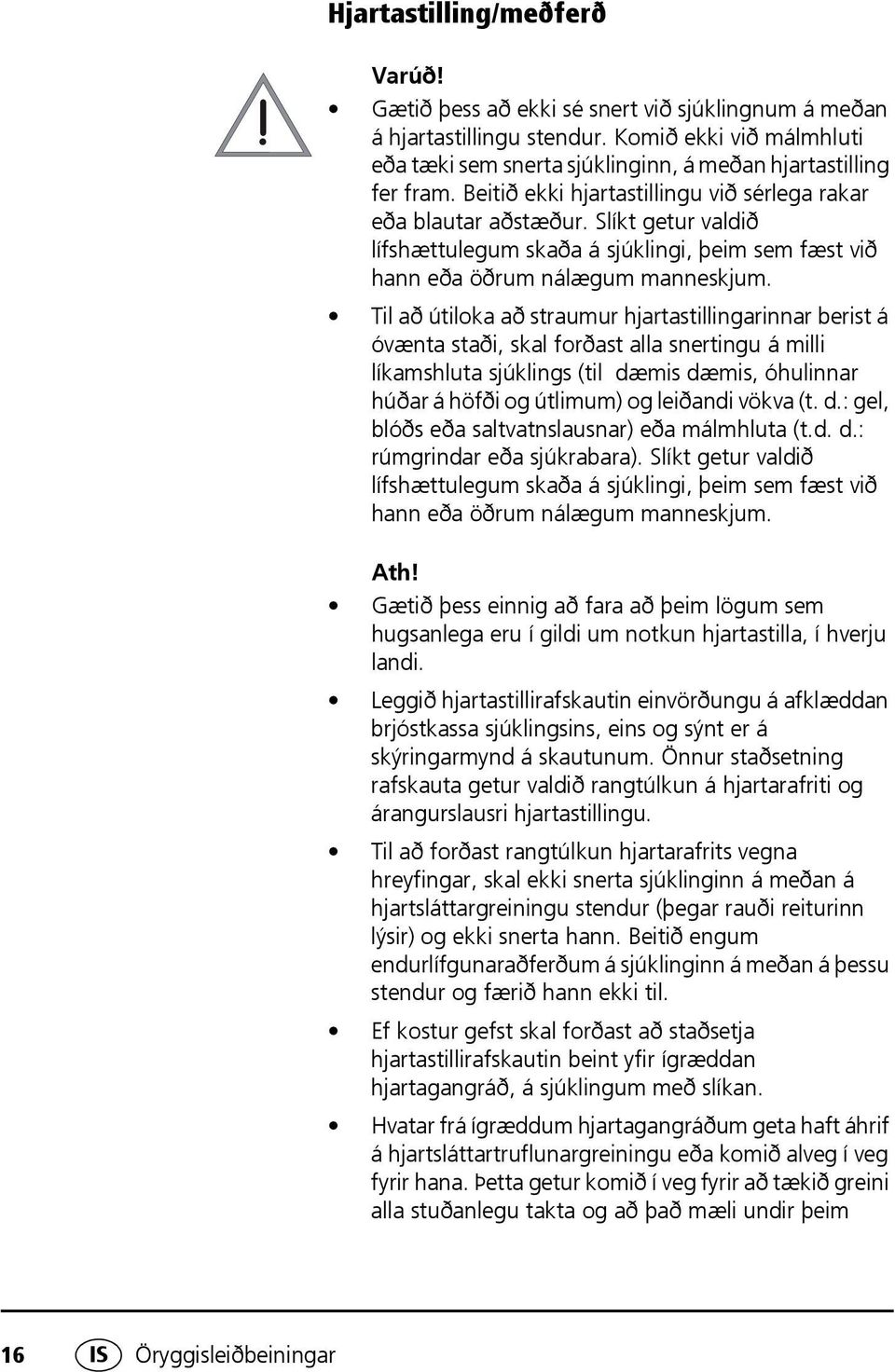 Til að útiloka að straumur hjartastillingarinnar berist á óvænta staði, skal forðast alla snertingu á milli líkamshluta sjúklings (til dæmis dæmis, óhulinnar húðar á höfði og útlimum) og leiðandi