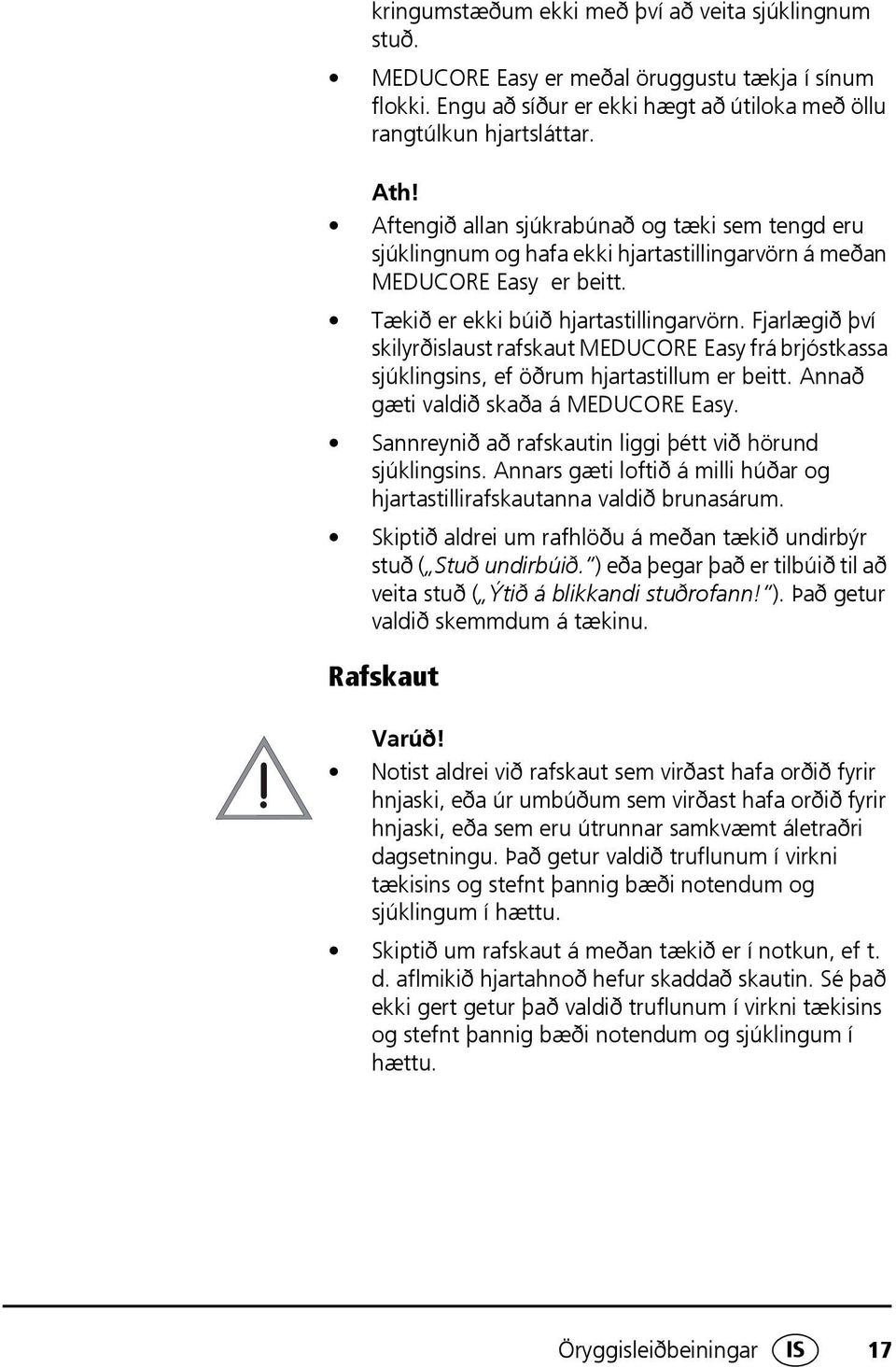 Fjarlægið því skilyrðislaust rafskaut MEDUCORE Easy frá brjóstkassa sjúklingsins, ef öðrum hjartastillum er beitt. Annað gæti valdið skaða á MEDUCORE Easy.