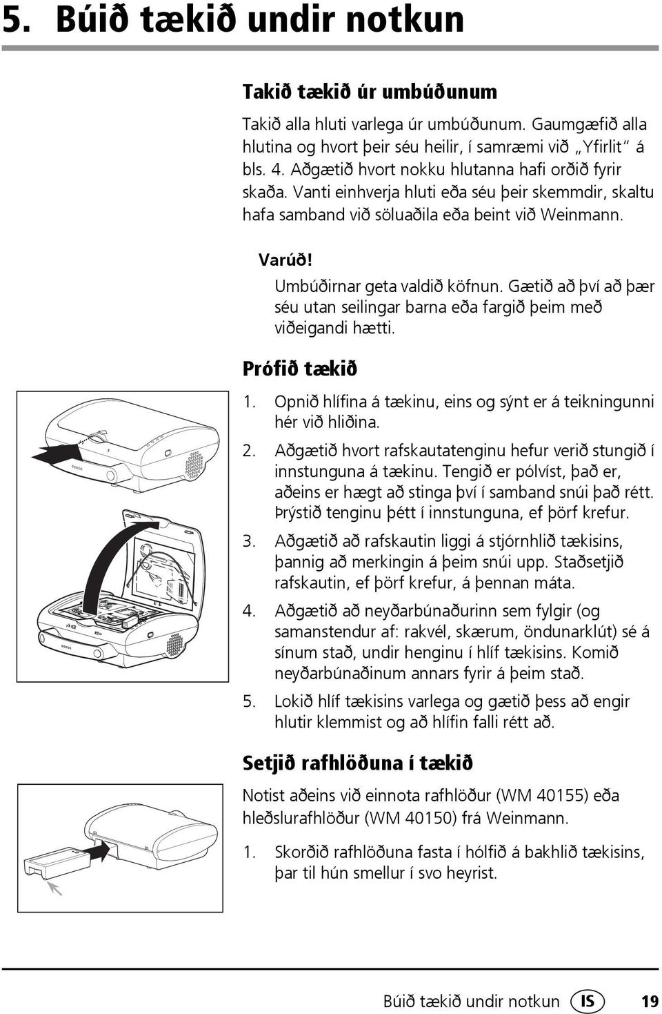 Gætið að því að þær séu utan seilingar barna eða fargið þeim með viðeigandi hætti. Prófið tækið 1. Opnið hlífina á tækinu, eins og sýnt er á teikningunni hér við hliðina. 2.