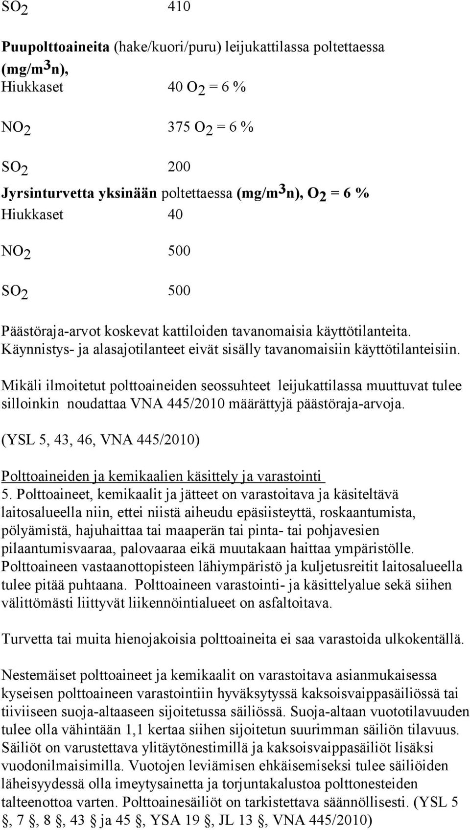 Mikäli ilmoitetut polttoaineiden seossuhteet leijukattilassa muuttuvat tulee silloinkin noudattaa VNA 445/2010 määrättyjä päästöraja-arvoja.