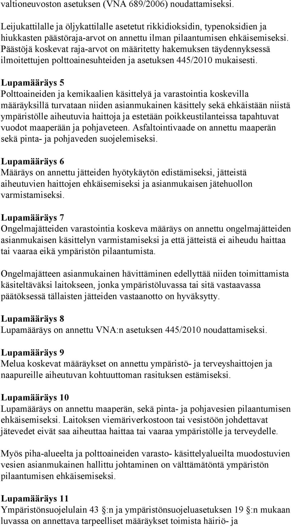 Päästöjä koskevat raja-arvot on määritetty hakemuksen täydennyksessä ilmoitettujen polttoainesuhteiden ja asetuksen 445/2010 mukaisesti.