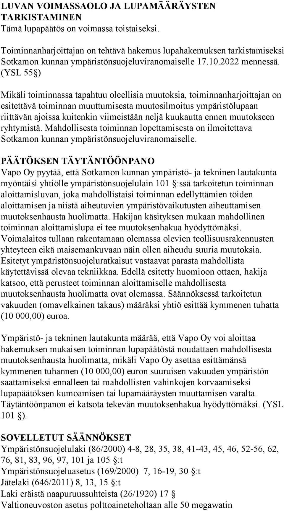 (YSL 55 ) Mikäli toiminnassa tapahtuu oleellisia muutoksia, toiminnanharjoittajan on esitettävä toiminnan muuttumisesta muutosilmoitus ympäristölupaan riittävän ajoissa kuitenkin viimeistään neljä