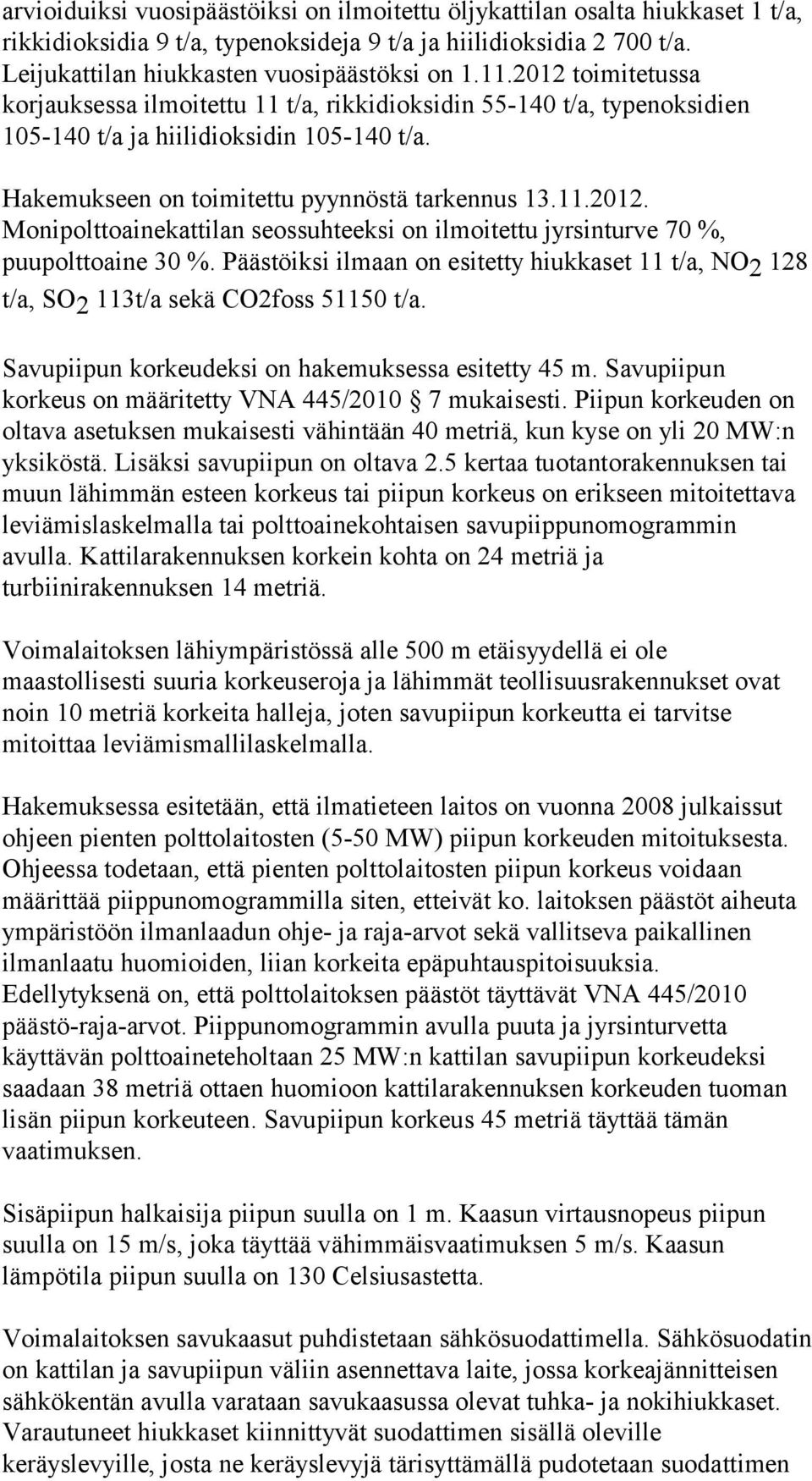 Päästöiksi ilmaan on esitetty hiukkaset 11 t/a, NO 2 128 t/a, SO 2 113t/a sekä CO2foss 51150 t/a. Savupiipun korkeudeksi on hakemuksessa esitetty 45 m.