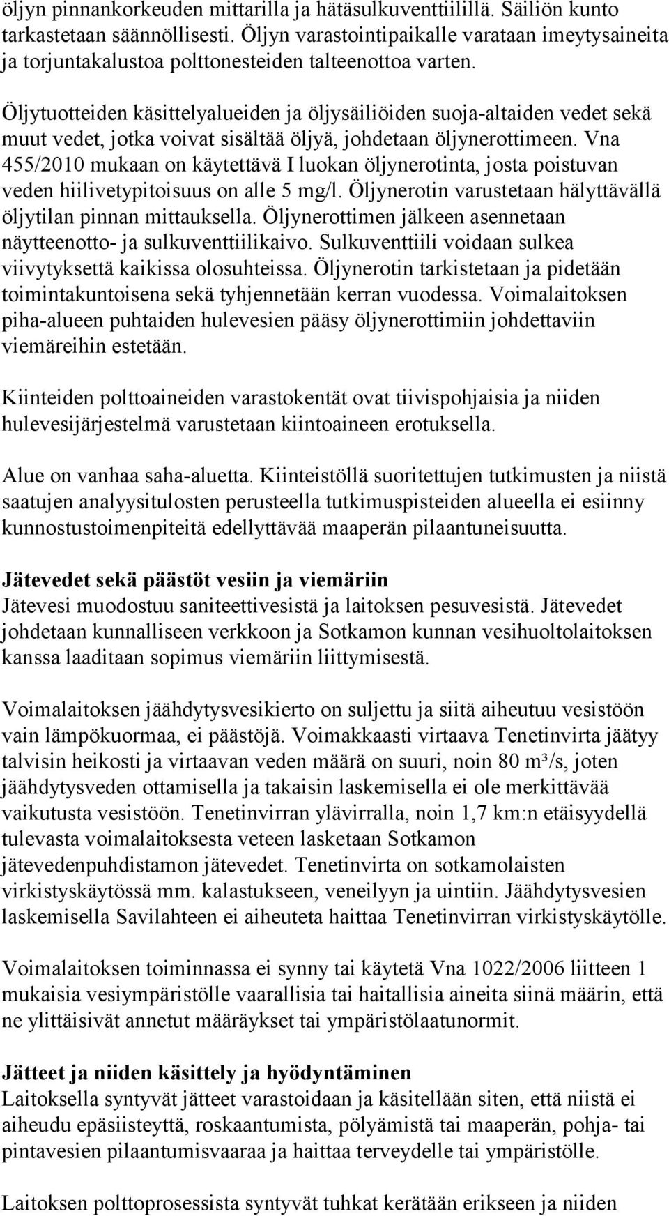 Öljytuotteiden käsittelyalueiden ja öljysäiliöiden suoja-altaiden vedet sekä muut vedet, jotka voivat sisältää öljyä, johdetaan öljynerottimeen.