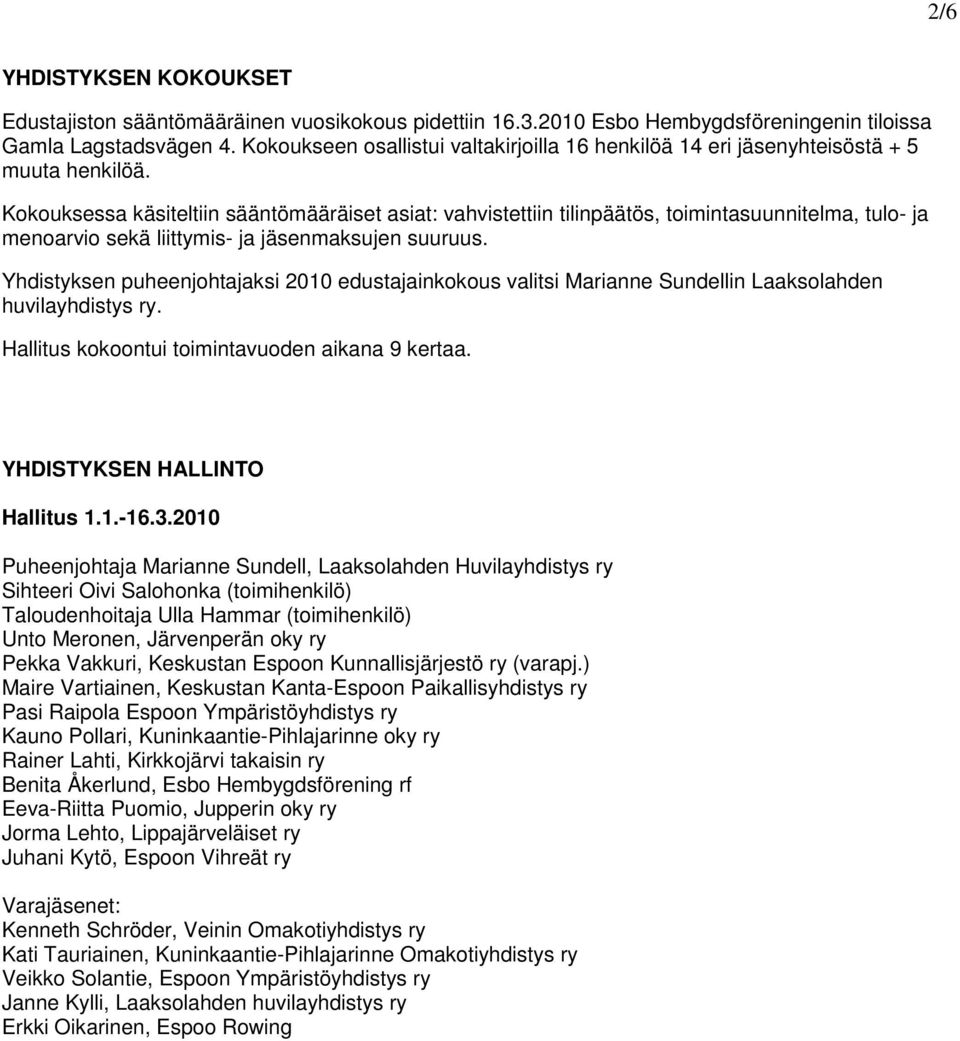 Kkuksessa käsiteltiin sääntömääräiset asiat: vahvistettiin tilinpäätös, timintasuunnitelma, tul- ja menarvi sekä liittymis- ja jäsenmaksujen suuruus.