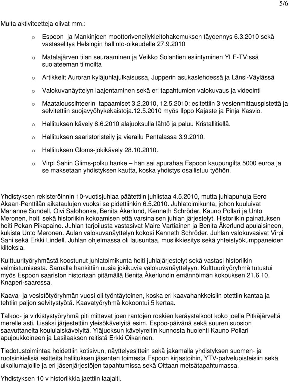 laajentaminen sekä eri tapahtumien valkuvaus ja videinti Maatalussihteerin tapaamiset 3.2.2010, 12.5.2010: esitettiin 3 vesienmittauspistettä ja selvitettiin sujavyöhykekaistja.12.5.2010 myös Ilpp Kajaste ja Pinja Kasvi.