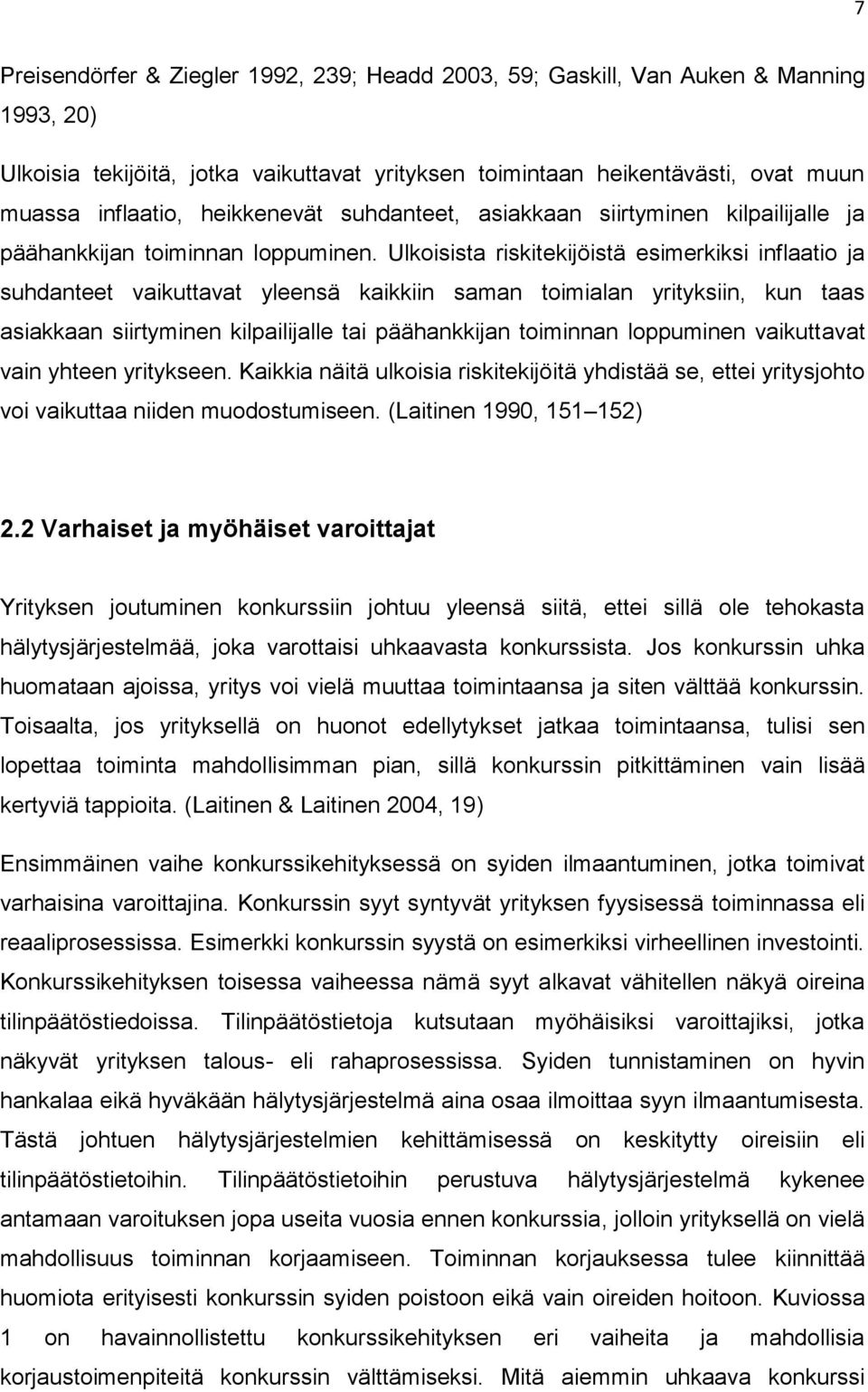 Ulkoisista riskitekijöistä esimerkiksi inflaatio ja suhdanteet vaikuttavat yleensä kaikkiin saman toimialan yrityksiin, kun taas asiakkaan siirtyminen kilpailijalle tai päähankkijan toiminnan