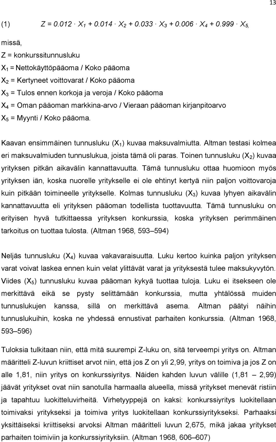 markkina-arvo / Vieraan pääoman kirjanpitoarvo X 5 = Myynti / Koko pääoma. Kaavan ensimmäinen tunnusluku (X 1 ) kuvaa maksuvalmiutta.