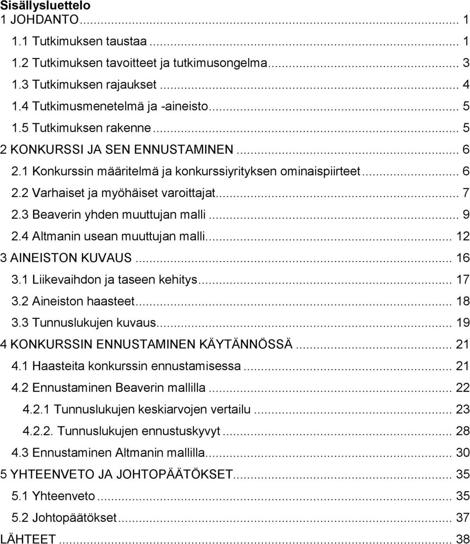 3 Beaverin yhden muuttujan malli... 9 2.4 Altmanin usean muuttujan malli... 12 3 AINEISTON KUVAUS... 16 3.1 Liikevaihdon ja taseen kehitys... 17 3.2 Aineiston haasteet... 18 3.3 Tunnuslukujen kuvaus.