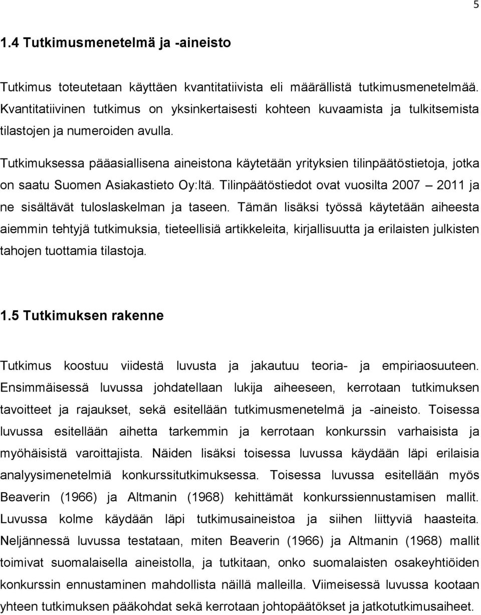 Tutkimuksessa pääasiallisena aineistona käytetään yrityksien tilinpäätöstietoja, jotka on saatu Suomen Asiakastieto Oy:ltä.