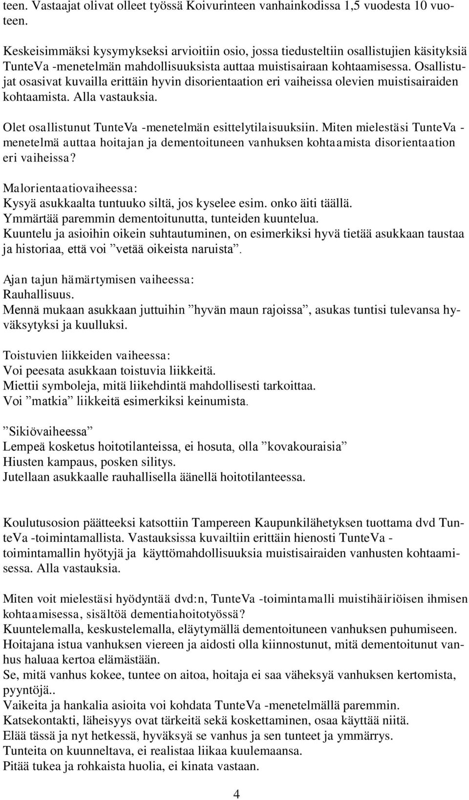 Osallistujat osasivat kuvailla erittäin hyvin disorientaation eri vaiheissa olevien muistisairaiden kohtaamista. Alla vastauksia. Olet osallistunut TunteVa -menetelmän esittelytilaisuuksiin.