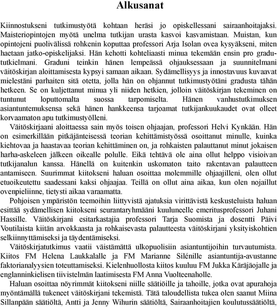 Graduni teinkin hänen lempeässä ohjauksessaan ja suunnitelmani väitöskirjan aloittamisesta kypsyi samaan aikaan.