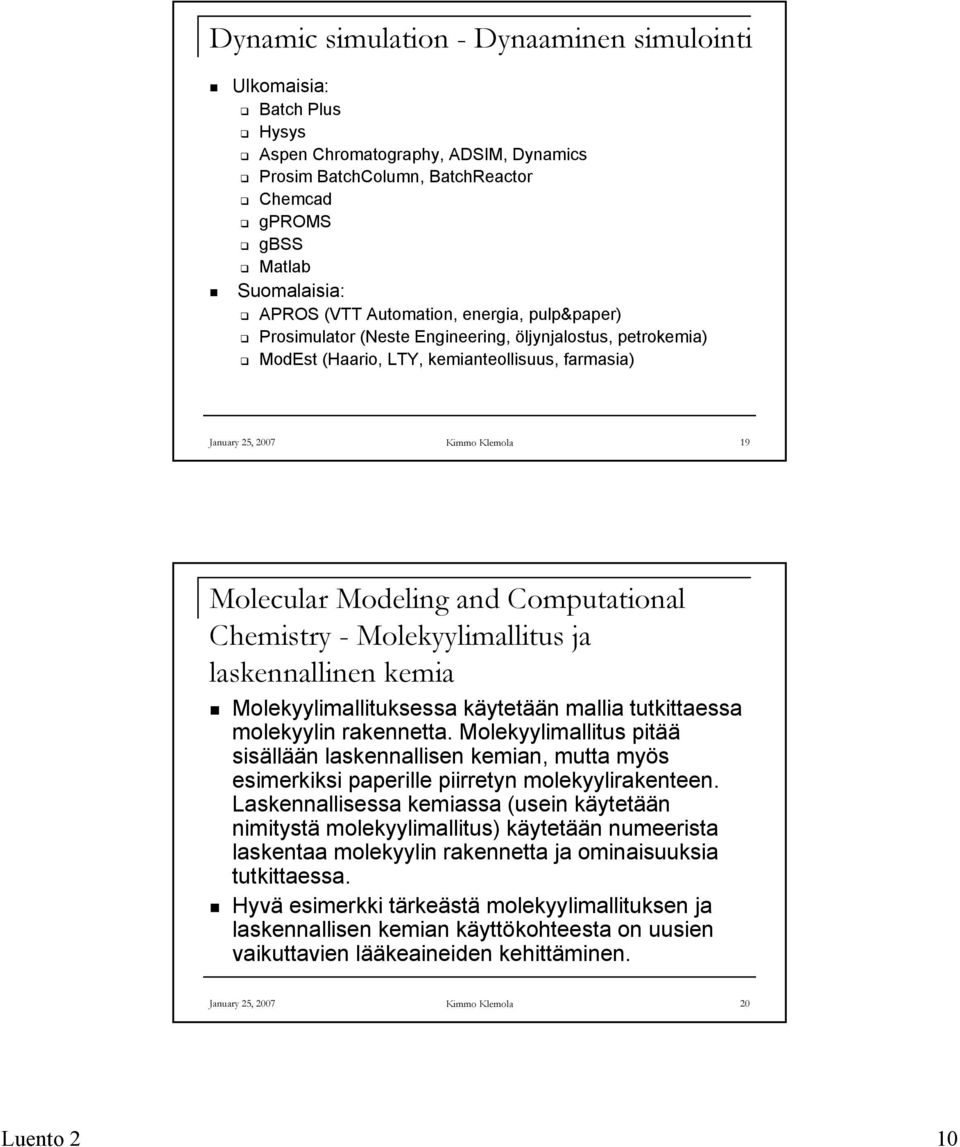 Computational Chemistry - Molekyylimallitus ja laskennallinen kemia Molekyylimallituksessa käytetään mallia tutkittaessa molekyylin rakennetta.