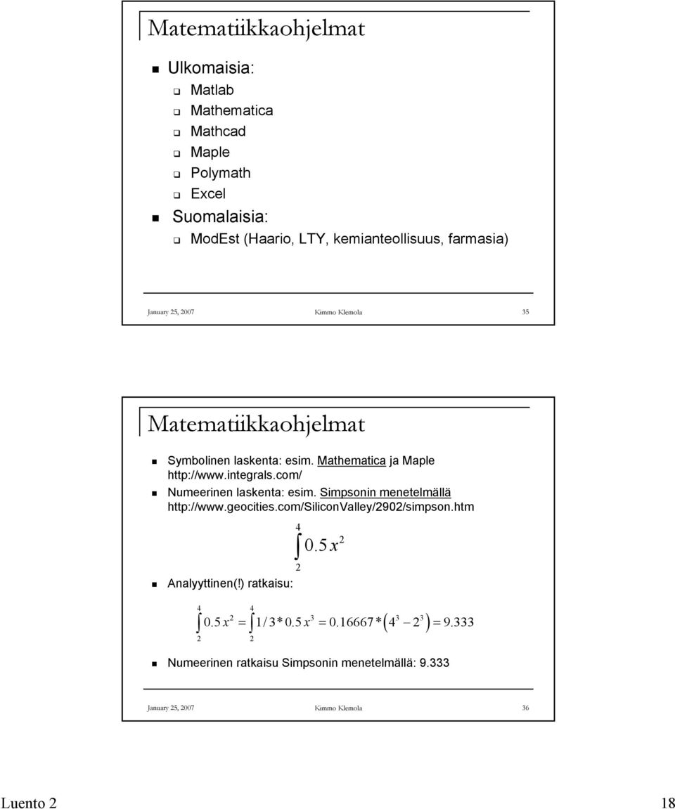 com/ Numeerinen laskenta: esim. Simpsonin menetelmällä http://www.geocities.com/siliconvalley/2902/simpson.htm 2 Analyyttinen(!) ratkaisu: 4 0.