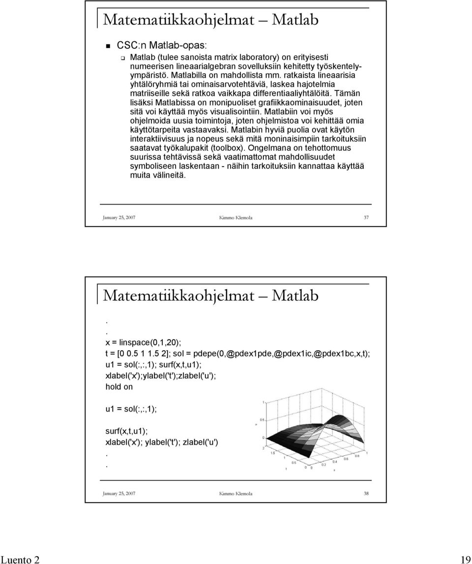 Tämän lisäksi Matlabissa on monipuoliset grafiikkaominaisuudet, joten sitä voi käyttää myös visualisointiin.