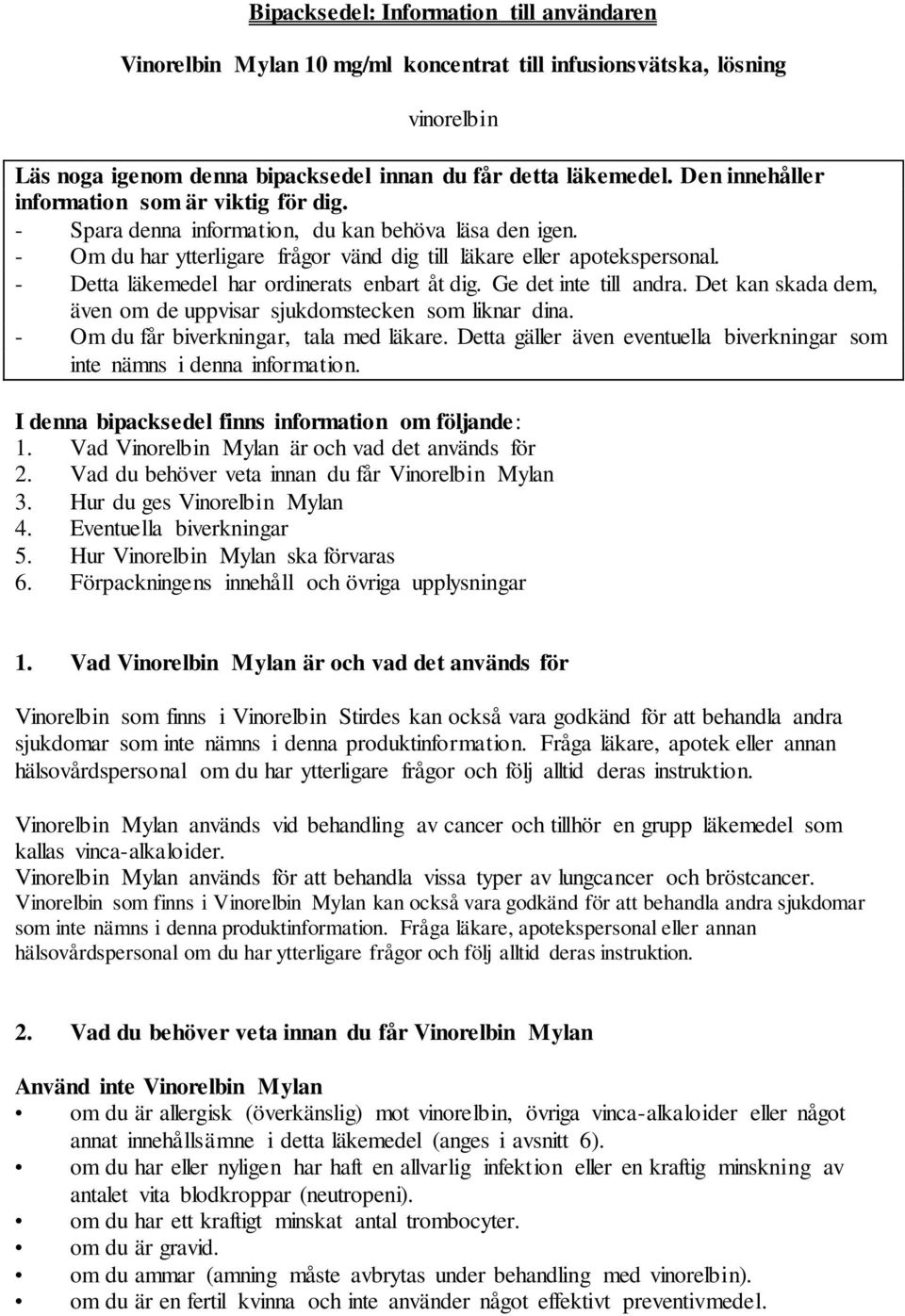 - Detta läkemedel har ordinerats enbart åt dig. Ge det inte till andra. Det kan skada dem, även om de uppvisar sjukdomstecken som liknar dina. - Om du får biverkningar, tala med läkare.