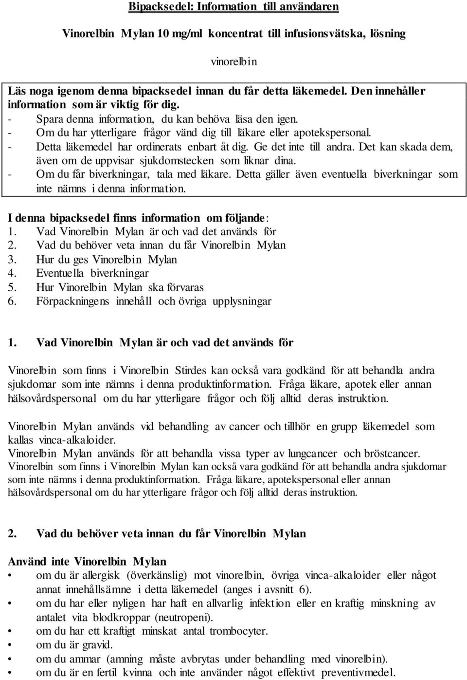 - Detta läkemedel har ordinerats enbart åt dig. Ge det inte till andra. Det kan skada dem, även om de uppvisar sjukdomstecken som liknar dina. - Om du får biverkningar, tala med läkare.