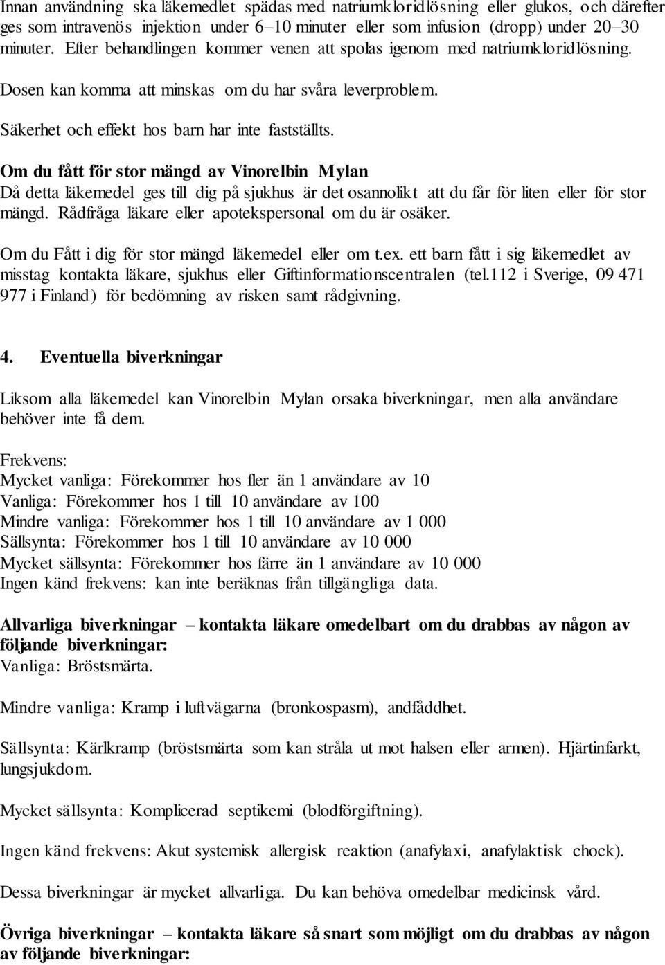 Om du fått för stor mängd av Vinorelbin Mylan Då detta läkemedel ges till dig på sjukhus är det osannolikt att du får för liten eller för stor mängd.