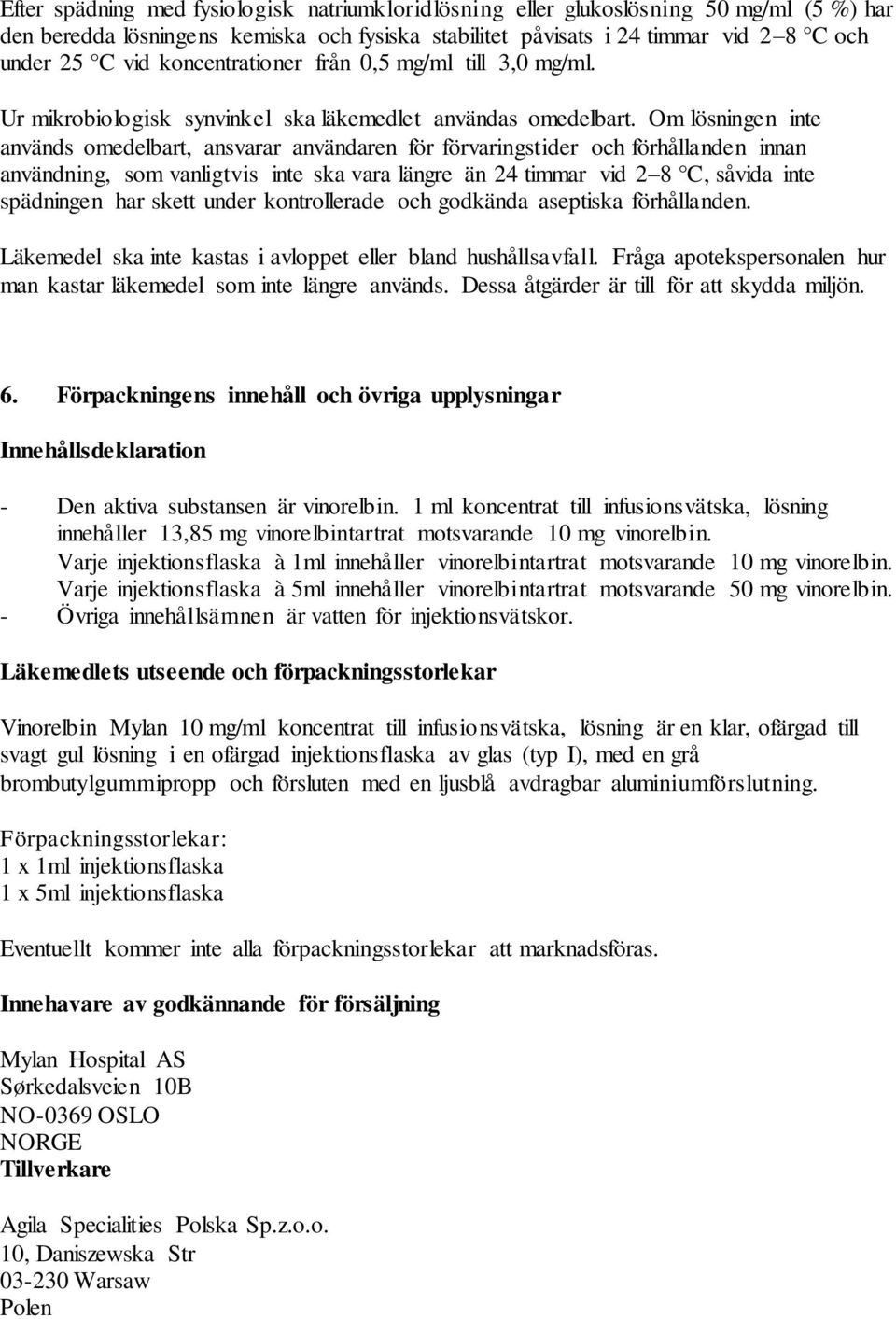 Om lösningen inte används omedelbart, ansvarar användaren för förvaringstider och förhållanden innan användning, som vanligtvis inte ska vara längre än 24 timmar vid 2 8 C, såvida inte spädningen har