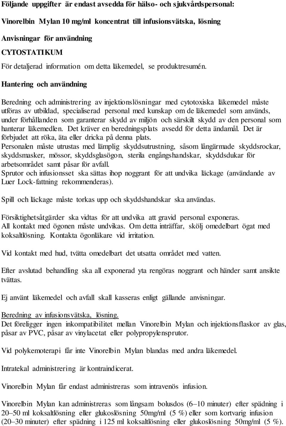 Hantering och användning Beredning och administrering av injektionslösningar med cytotoxiska läkemedel måste utföras av utbildad, specialiserad personal med kunskap om de läkemedel som används, under