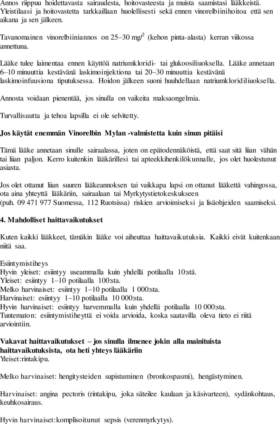 Tavanomainen vinorelbiiniannos on 25 30 mg/ 2 (kehon pinta-alasta) kerran viikossa annettuna. Lääke tulee laimentaa ennen käyttöä natriumkloridi- tai glukoosiliuoksella.