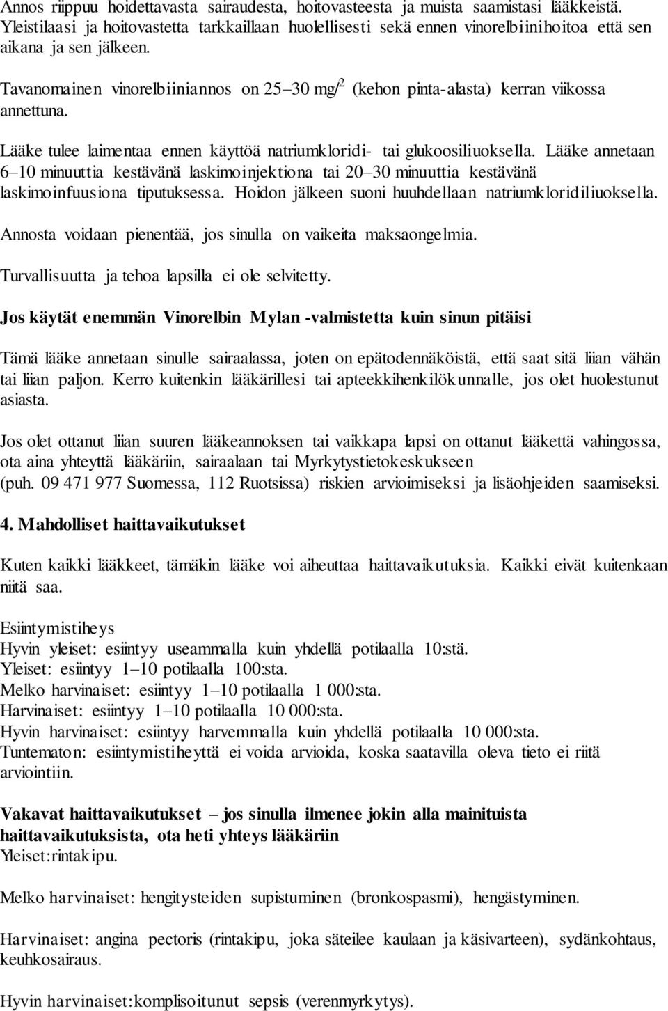 Tavanomainen vinorelbiiniannos on 25 30 mg/ 2 (kehon pinta-alasta) kerran viikossa annettuna. Lääke tulee laimentaa ennen käyttöä natriumkloridi- tai glukoosiliuoksella.