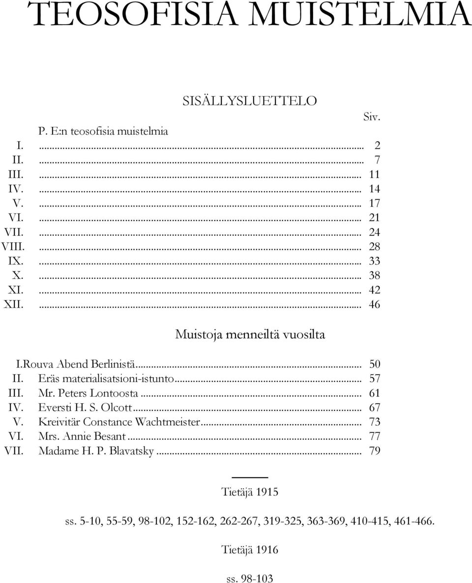 .. 57 III. Mr. Peters Lontoosta... 61 IV. Eversti H. S. Olcott... 67 V. Kreivitär Constance Wachtmeister... 73 VI. Mrs. Annie Besant... 77 VII.