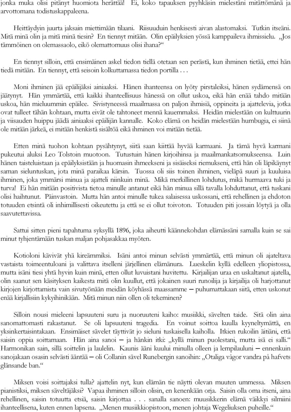 Jos tämmöinen on olemassaolo, eikö olemattomuus olisi ihana? En tiennyt silloin, että ensimäinen askel tiedon tiellä otetaan sen perästä, kun ihminen tietää, ettei hän tiedä mitään.