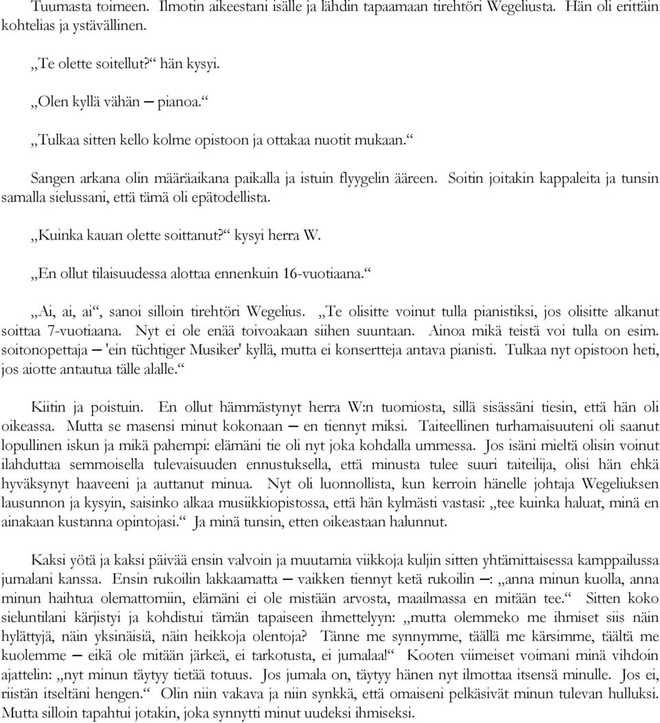 Soitin joitakin kappaleita ja tunsin samalla sielussani, että tämä oli epätodellista. Kuinka kauan olette soittanut? kysyi herra W. En ollut tilaisuudessa alottaa ennenkuin 16-vuotiaana.