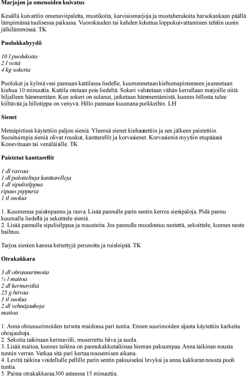 TK Puolukkahyydö 10 l puolukoita 2 l vettä 4 kg sokeria Puolukat ja kylmä vesi pannaan kattilassa liedelle, kuumennetaan kiehumapisteeseen ja annetaan kiehua 10 minuuttia.