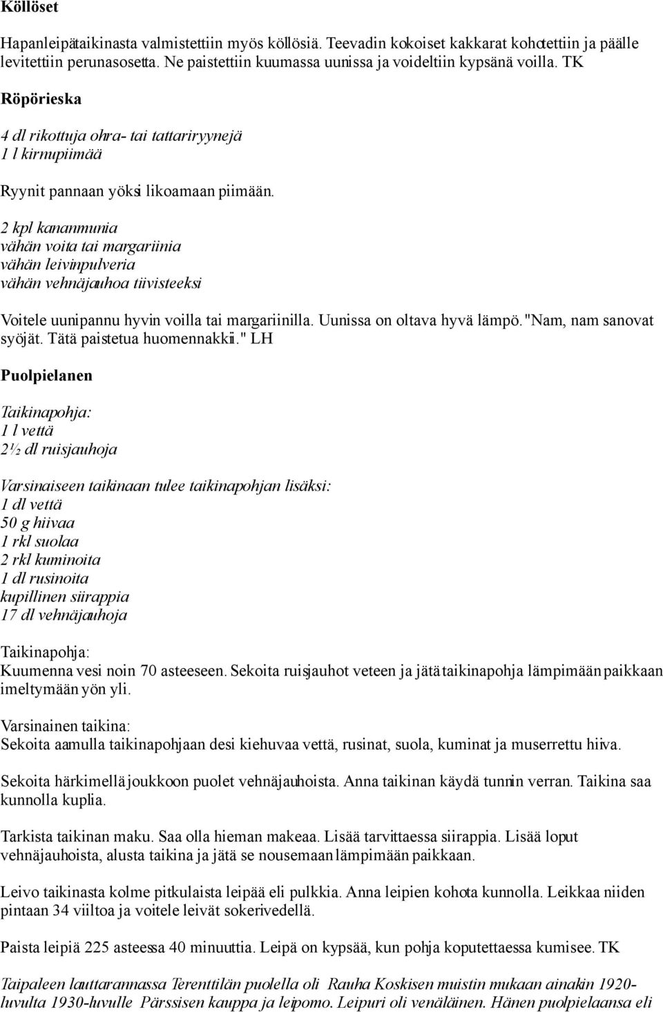 2 kpl kananmunia vähän voita tai margariinia vähän leivinpulveria vähän vehnäjauhoa tiivisteeksi Voitele uunipannu hyvin voilla tai margariinilla. Uunissa on oltava hyvä lämpö.