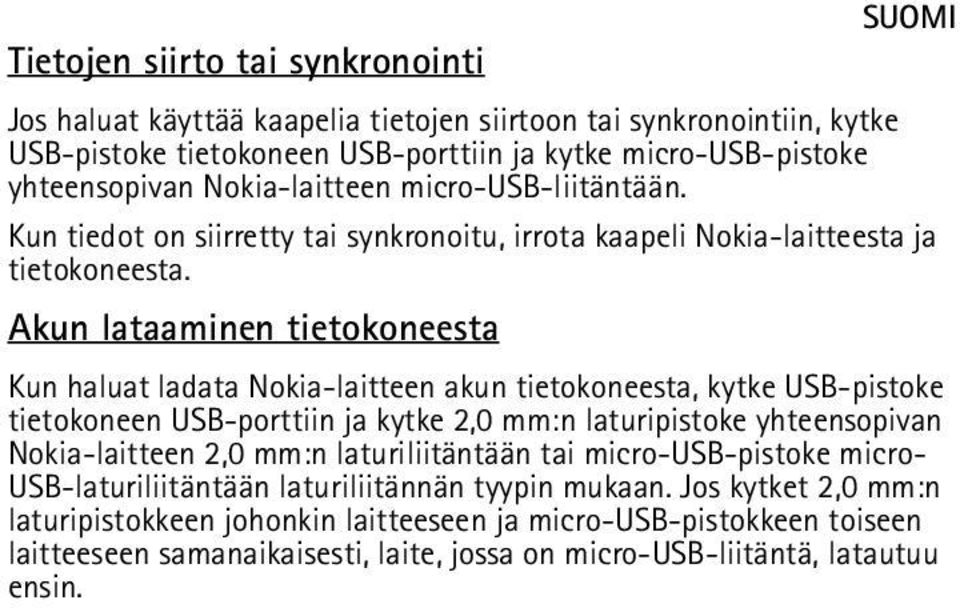 Akun lataaminen tietokoneesta Kun haluat ladata Nokia-laitteen akun tietokoneesta, kytke USB-pistoke tietokoneen USB-porttiin ja kytke 2,0 mm:n laturipistoke yhteensopivan Nokia-laitteen 2,0 mm:n