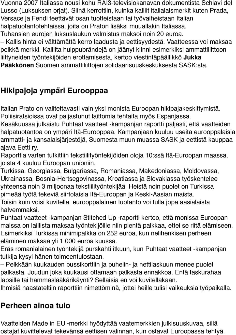 Italiassa. Tuhansien eurojen luksuslaukun valmistus maksoi noin 20 euroa. Kallis hinta ei välttämättä kerro laadusta ja eettisyydestä. Vaatteessa voi maksaa pelkkä merkki.