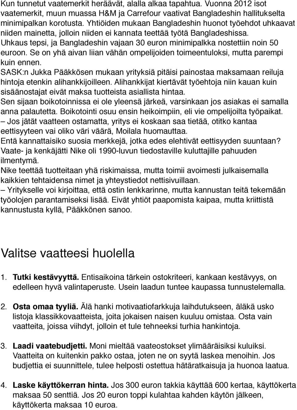 Uhkaus tepsi, ja Bangladeshin vajaan 30 euron minimipalkka nostettiin noin 50 euroon. Se on yhä aivan liian vähän ompelijoiden toimeentuloksi, mutta parempi kuin ennen.