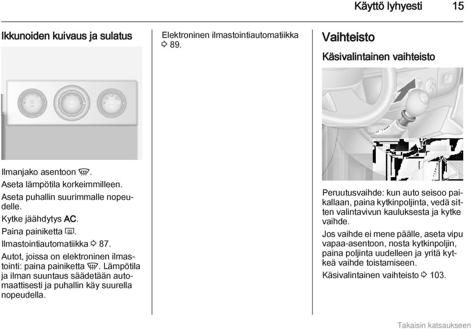 Lämpötila ja ilman suuntaus säädetään automaattisesti ja puhallin käy suurella nopeudella.