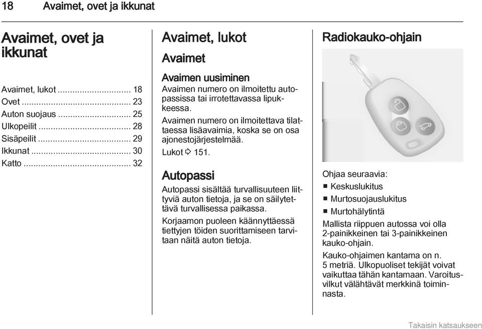 Avaimen numero on ilmoitettava tilattaessa lisäavaimia, koska se on osa ajonestojärjestelmää. Lukot 3 151.