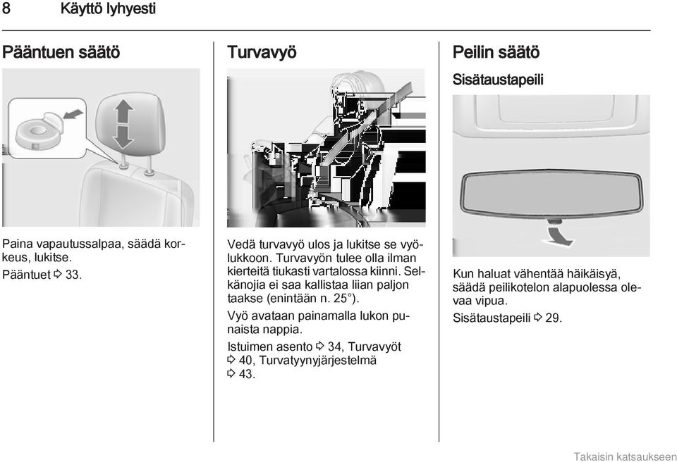 Selkänojia ei saa kallistaa liian paljon taakse (enintään n. 25 ). Vyö avataan painamalla lukon punaista nappia.