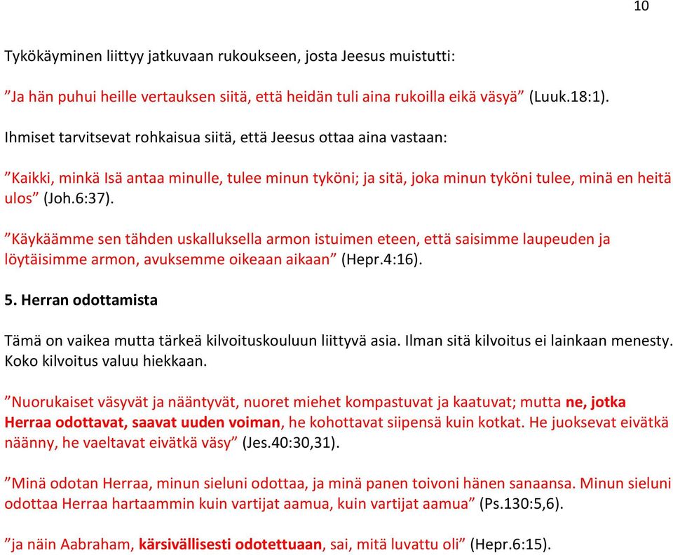 Käykäämme sen tähden uskalluksella armon istuimen eteen, että saisimme laupeuden ja löytäisimme armon, avuksemme oikeaan aikaan (Hepr.4:16). 5.