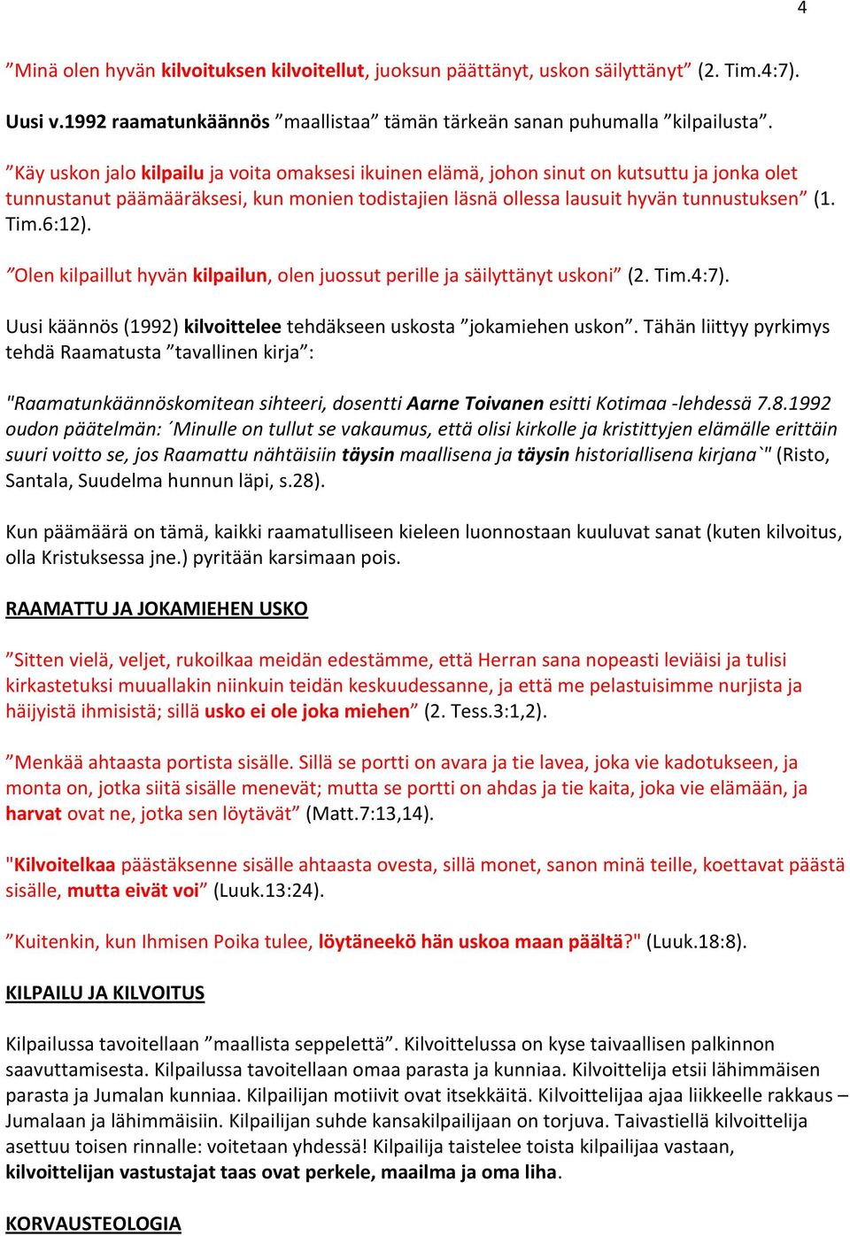 Olen kilpaillut hyvän kilpailun, olen juossut perille ja säilyttänyt uskoni (2. Tim.4:7). Uusi käännös (1992) kilvoittelee tehdäkseen uskosta jokamiehen uskon.