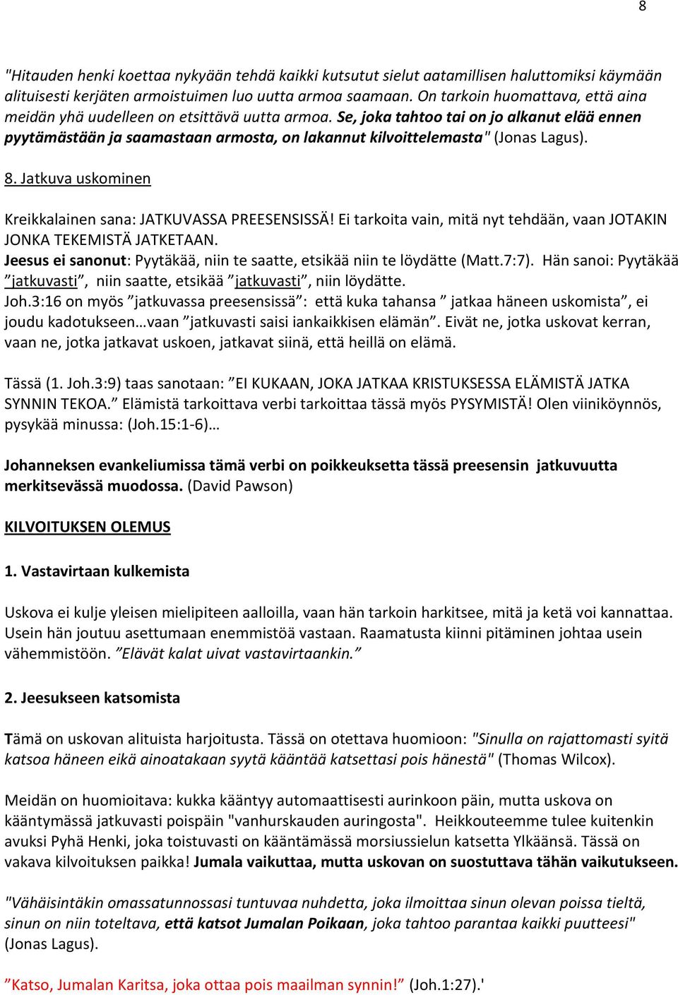 Se, joka tahtoo tai on jo alkanut elää ennen pyytämästään ja saamastaan armosta, on lakannut kilvoittelemasta" (Jonas Lagus). 8. Jatkuva uskominen Kreikkalainen sana: JATKUVASSA PREESENSISSÄ!