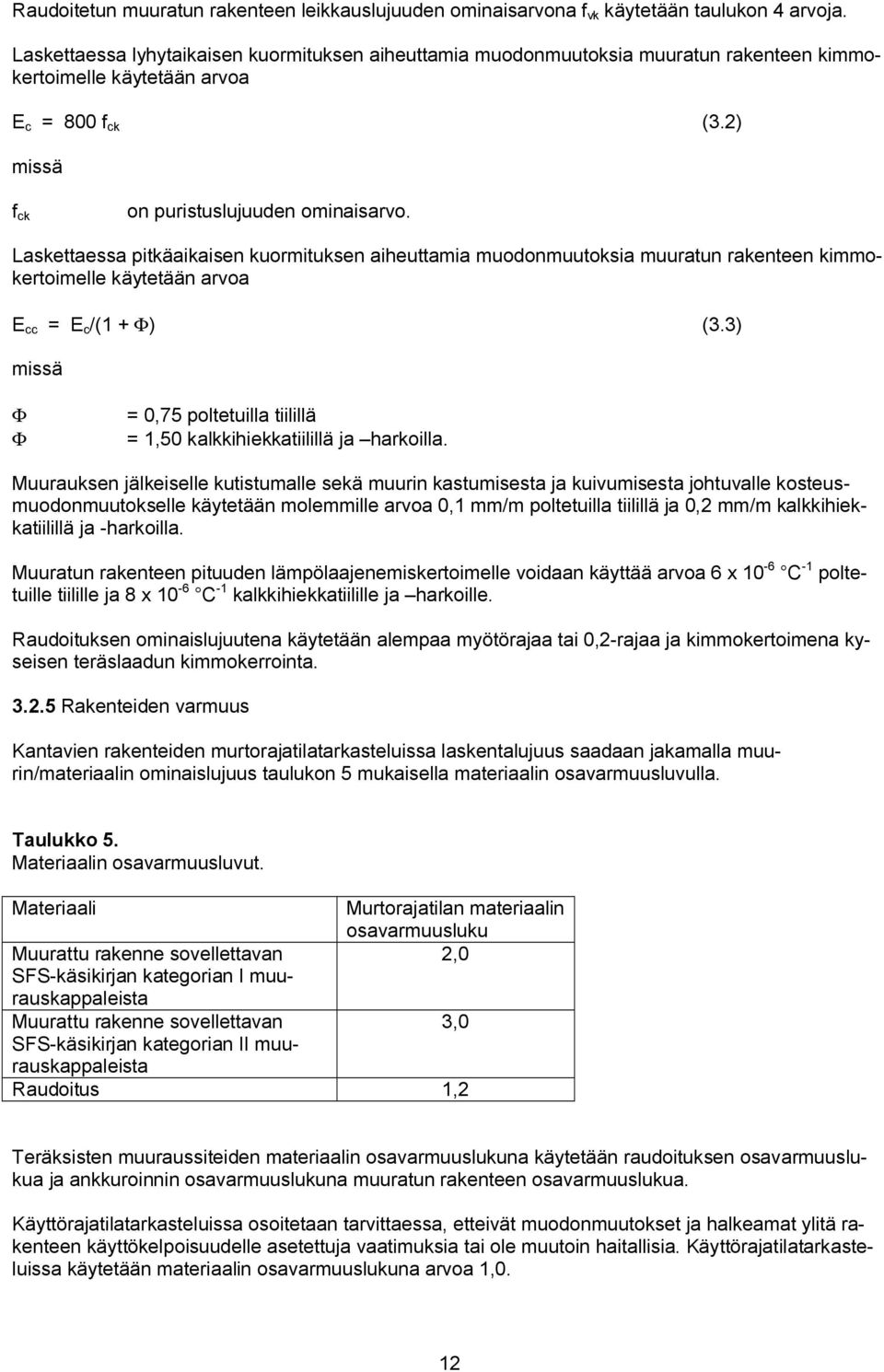 Laskettaessa pitkäaikaisen kuormituksen aiheuttamia muodonmuutoksia muuratun rakenteen kimmokertoimelle käytetään arvoa E cc = E c /(1 + Φ) (3.