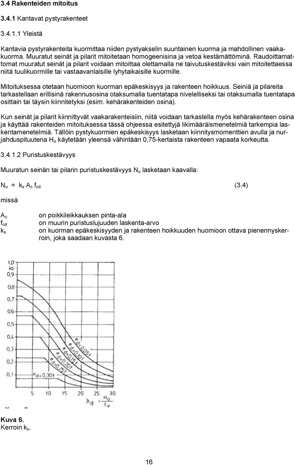 Raudoittamattomat muuratut seinät ja pilarit voidaan mitoittaa olettamalla ne taivutuskestäviksi vain mitoitettaessa niitä tuulikuormille tai vastaavanlaisille lyhytaikaisille kuormille.