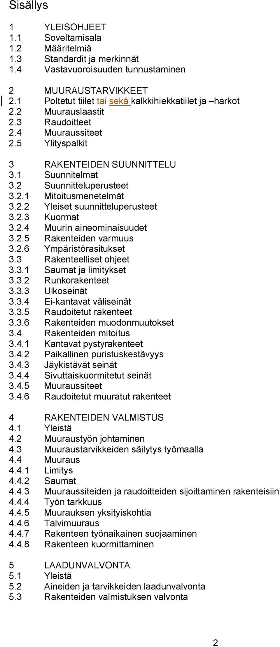 2.2 Yleiset suunnitteluperusteet 3.2.3 Kuormat 3.2.4 Muurin aineominaisuudet 3.2.5 Rakenteiden varmuus 3.2.6 Ympäristörasitukset 3.3 Rakenteelliset ohjeet 3.3.1 Saumat ja limitykset 3.3.2 Runkorakenteet 3.