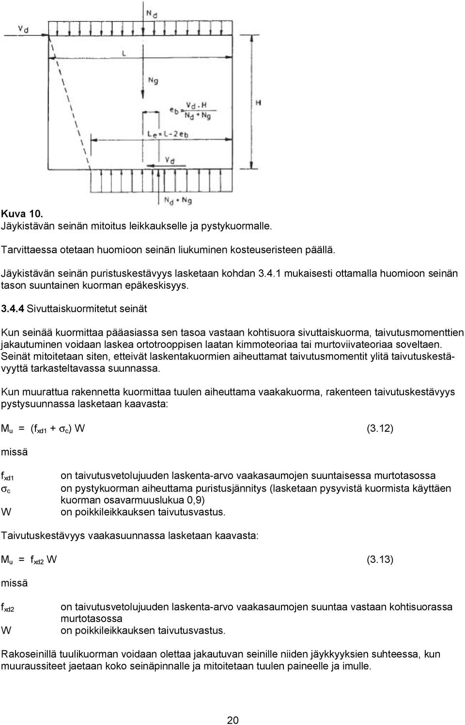 4 Sivuttaiskuormitetut seinät Kun seinää kuormittaa pääasiassa sen tasoa vastaan kohtisuora sivuttaiskuorma, taivutusmomenttien jakautuminen voidaan laskea ortotrooppisen laatan kimmoteoriaa tai