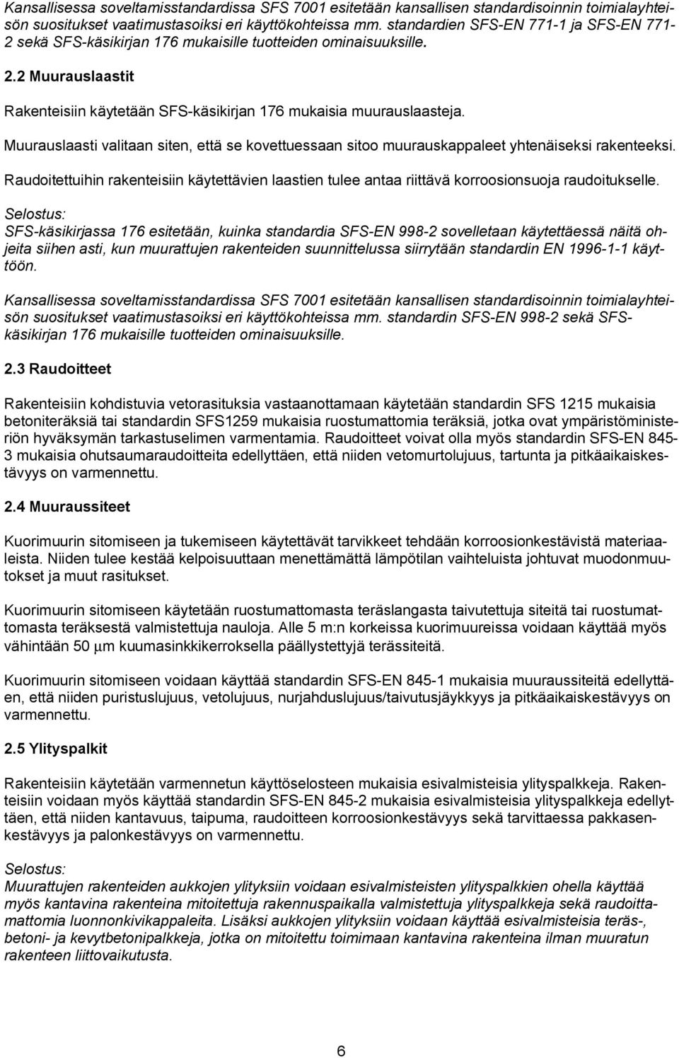 Muurauslaasti valitaan siten, että se kovettuessaan sitoo muurauskappaleet yhtenäiseksi rakenteeksi.