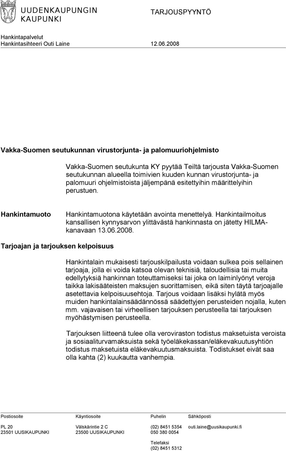 palomuuri ohjelmistoista jäljempänä esitettyihin määrittelyihin perustuen. Hankintamuoto Hankintamuotona käytetään avointa menettelyä.