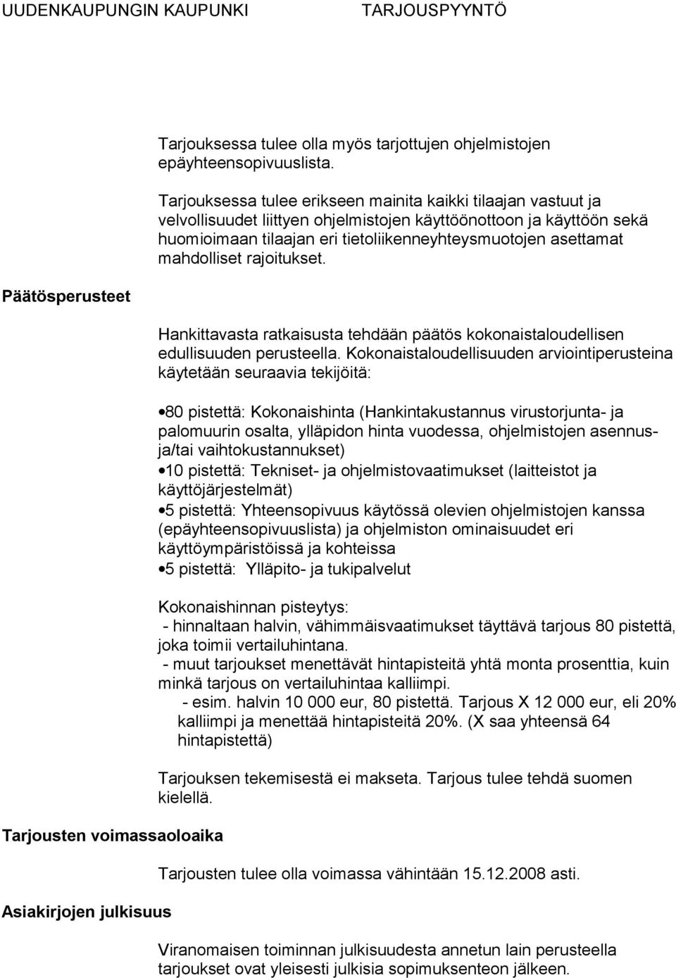 mahdolliset rajoitukset. Päätösperusteet Tarjousten voimassaoloaika Asiakirjojen julkisuus Hankittavasta ratkaisusta tehdään päätös kokonaistaloudellisen edullisuuden perusteella.