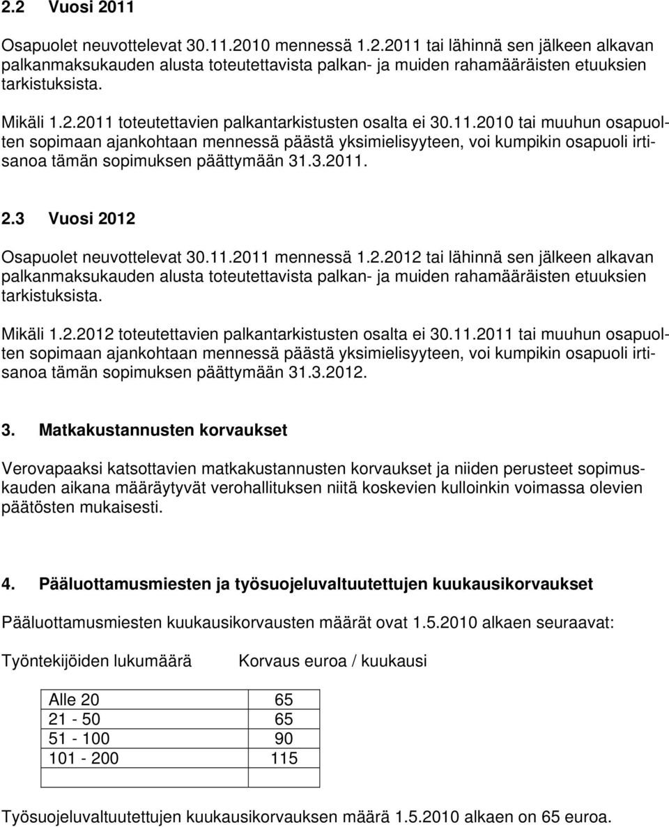 3.2011. 2.3 Vuosi 2012 Osapuolet neuvottelevat 30.11.2011 mennessä 1.2.2012 tai lähinnä sen jälkeen alkavan palkanmaksukauden alusta toteutettavista palkan- ja muiden rahamääräisten etuuksien tarkistuksista.