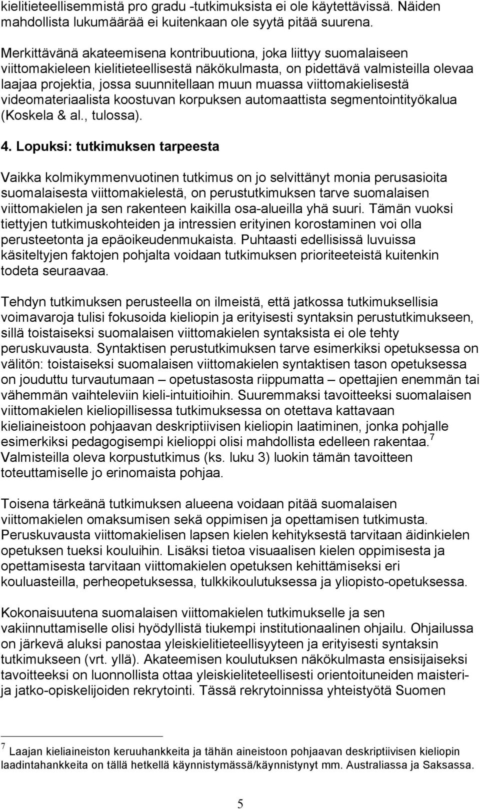 muassa viittomakielisestä videomateriaalista koostuvan korpuksen automaattista segmentointityökalua (Koskela & al., tulossa). 4.